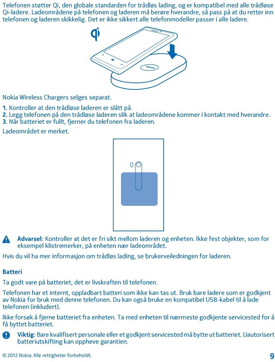 Nokia Wireless Chargers selges separat. 1. Kontroller at den trådløse laderen er slått på. 2. Legg telefonen på den trådløse laderen slik at ladeområdene kommer i kontakt med hverandre. 3.