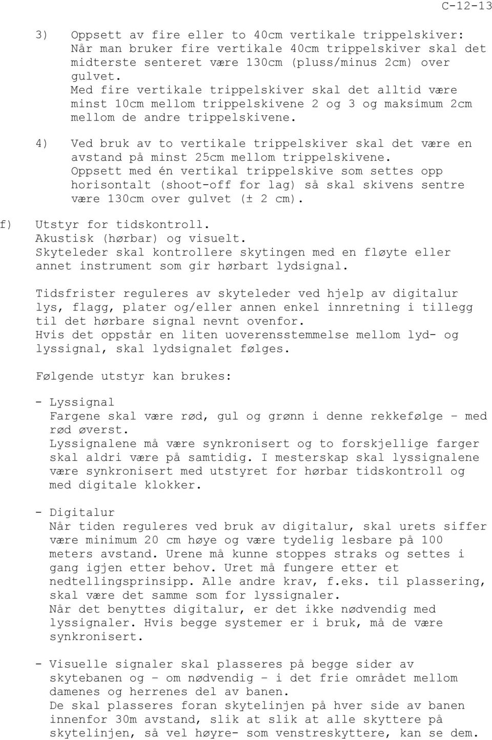 4) Ved bruk av to vertikale trippelskiver skal det være en avstand på minst 25cm mellom trippelskivene.