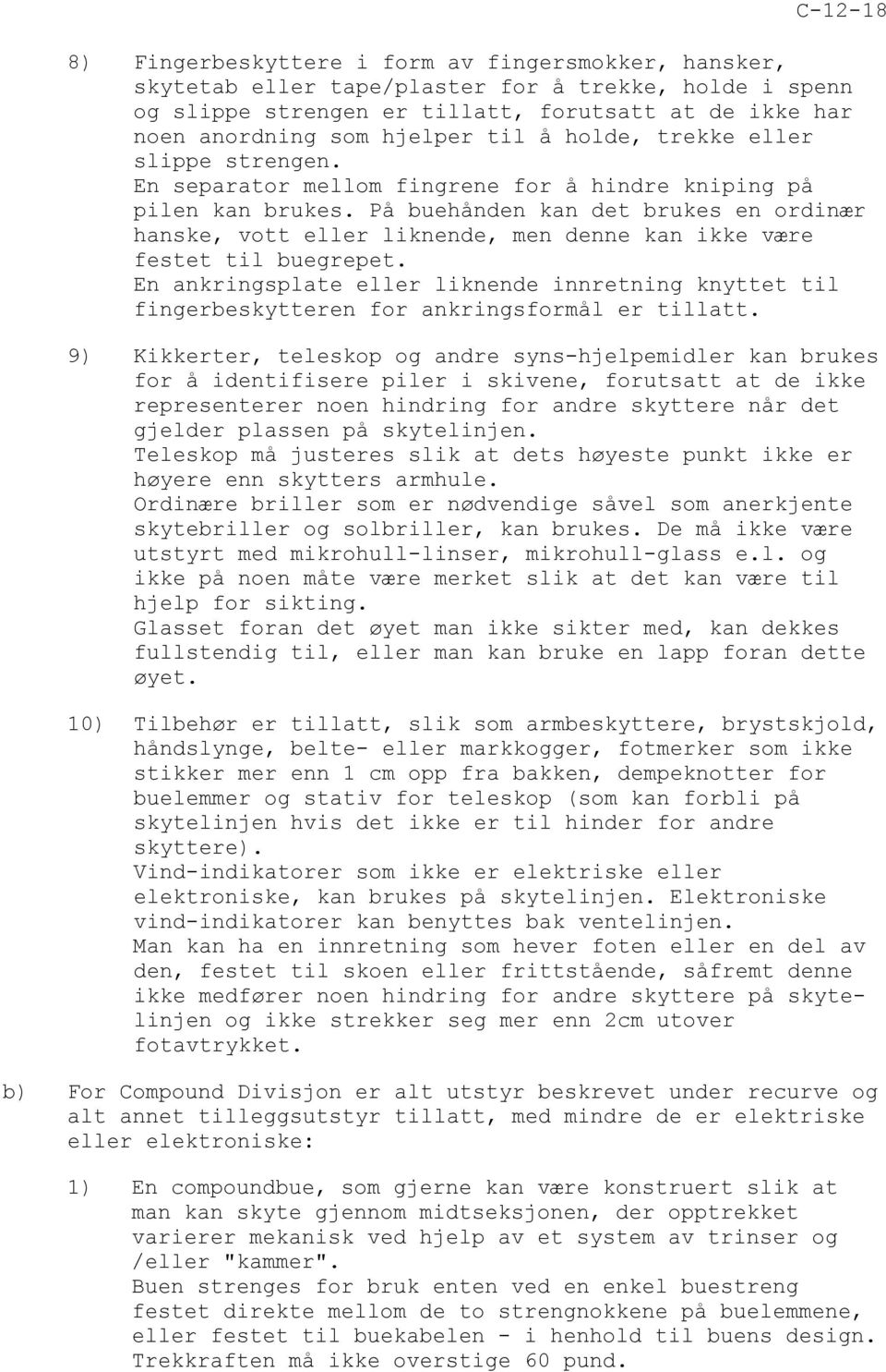 På buehånden kan det brukes en ordinær hanske, vott eller liknende, men denne kan ikke være festet til buegrepet.