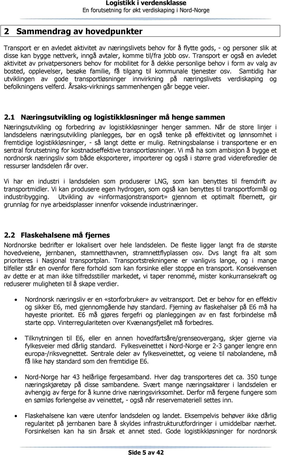 osv. Samtidig har utviklingen av gode transportløsninger innvirkning på næringslivets verdiskaping og befolkningens velferd. Årsaks-virknings sammenhengen går begge veier. 2.