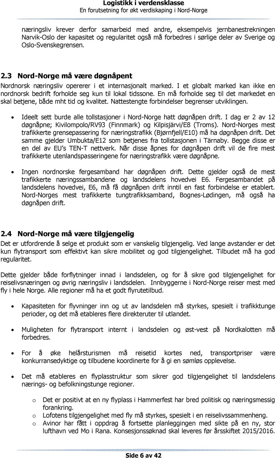 En må forholde seg til det markedet en skal betjene, både mht tid og kvalitet. Nattestengte forbindelser begrenser utviklingen. Ideelt sett burde alle tollstasjoner i Nord-Norge hatt døgnåpen drift.