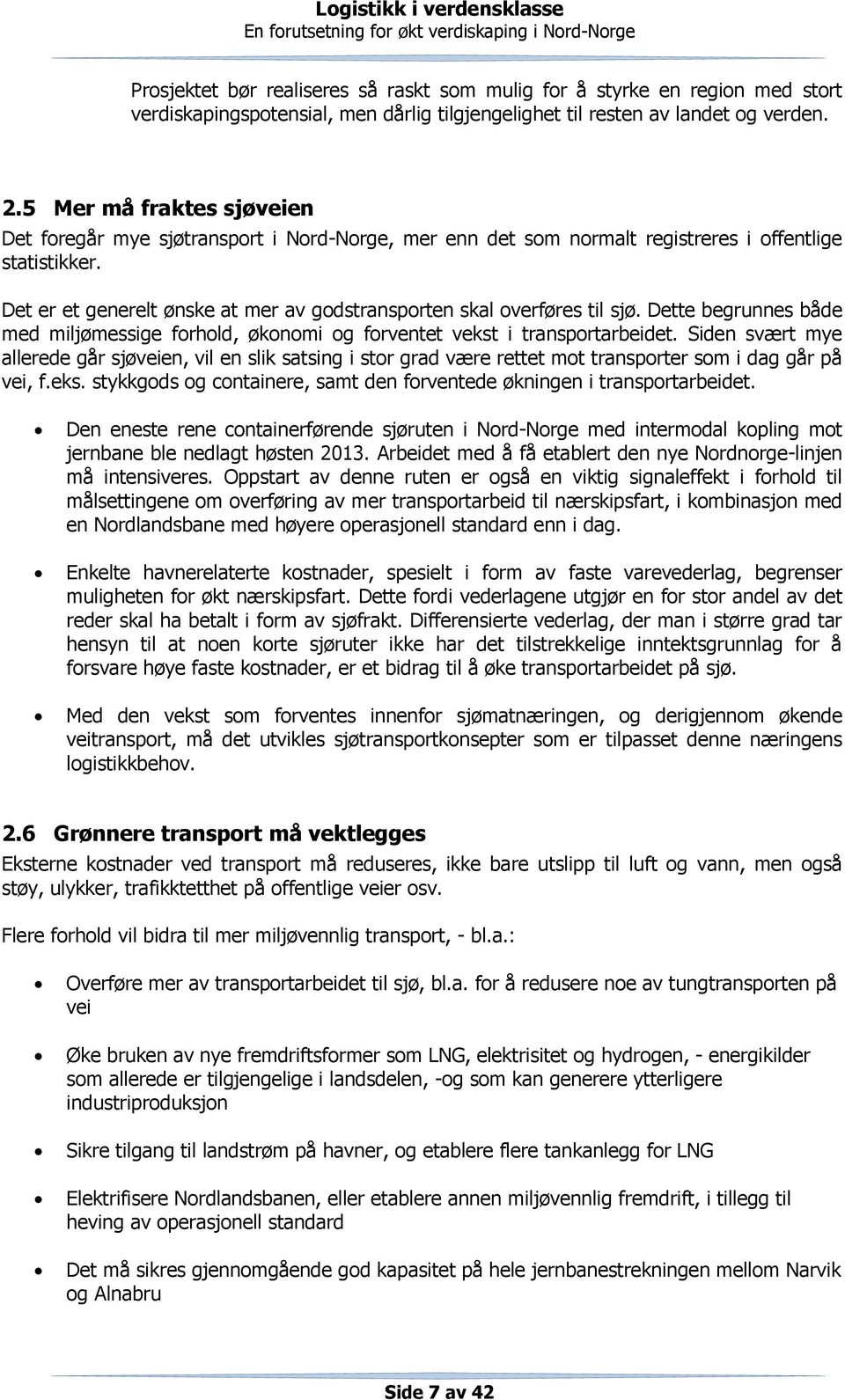 Det er et generelt ønske at mer av godstransporten skal overføres til sjø. Dette begrunnes både med miljømessige forhold, økonomi og forventet vekst i transportarbeidet.