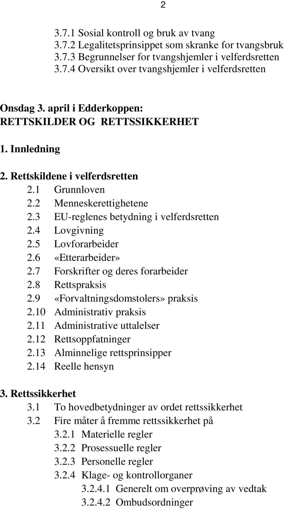 5 Lovforarbeider 2.6 «Etterarbeider» 2.7 Forskrifter og deres forarbeider 2.8 Rettspraksis 2.9 «Forvaltningsdomstolers» praksis 2.10 Administrativ praksis 2.11 Administrative uttalelser 2.