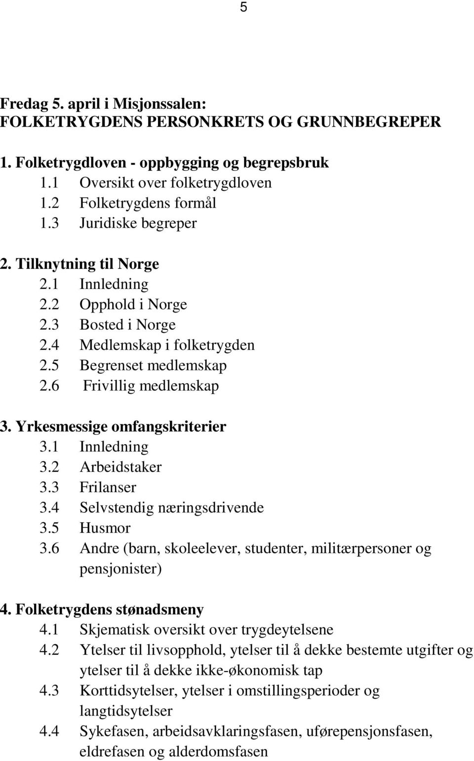 Yrkesmessige omfangskriterier 3.1 Innledning 3.2 Arbeidstaker 3.3 Frilanser 3.4 Selvstendig næringsdrivende 3.5 Husmor 3.6 Andre (barn, skoleelever, studenter, militærpersoner og pensjonister) 4.