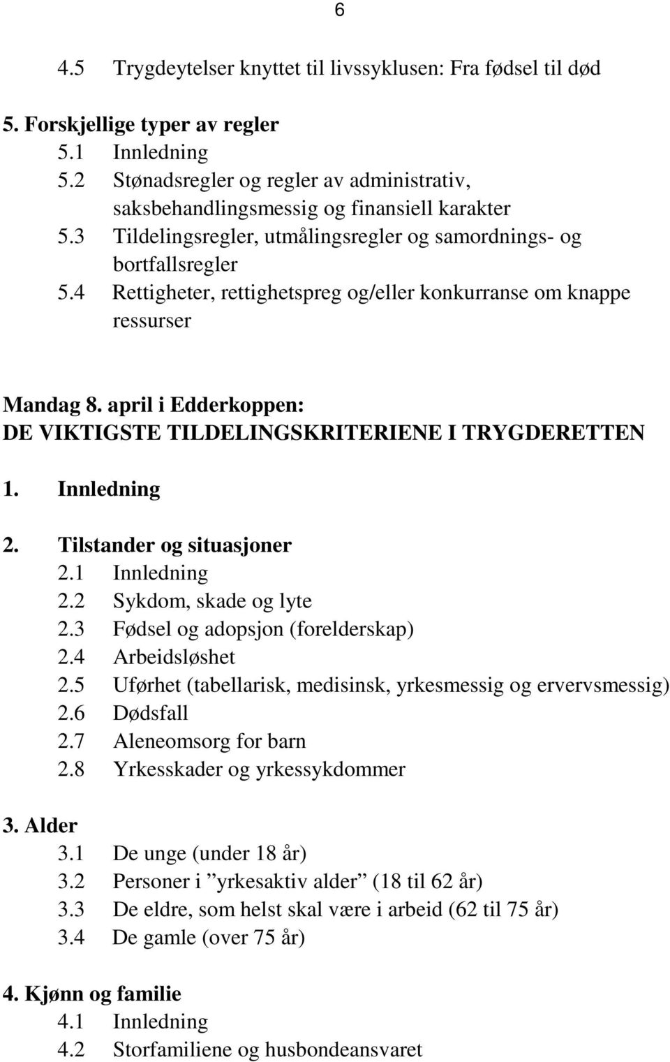 4 Rettigheter, rettighetspreg og/eller konkurranse om knappe ressurser Mandag 8. april i Edderkoppen: DE VIKTIGSTE TILDELINGSKRITERIENE I TRYGDERETTEN 1. Innledning 2. Tilstander og situasjoner 2.