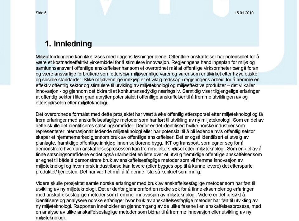 Regjeringens handlingsplan for miljø og samfunnsansvar i offentlige anskaffelser har som et overordnet mål at offentlige virksomheter bør gå foran og være ansvarlige forbrukere som etterspør