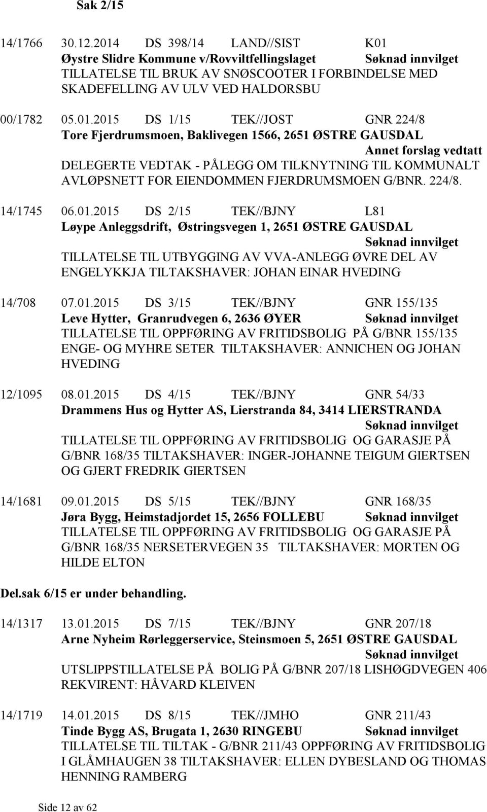 Øystre Slidre Kommune v/rovviltfellingslaget TILLATELSE TIL BRUK AV SNØSCOOTER I FORBINDELSE MED SKADEFELLING AV ULV VED HALDORSBU 00/1782 05.01.