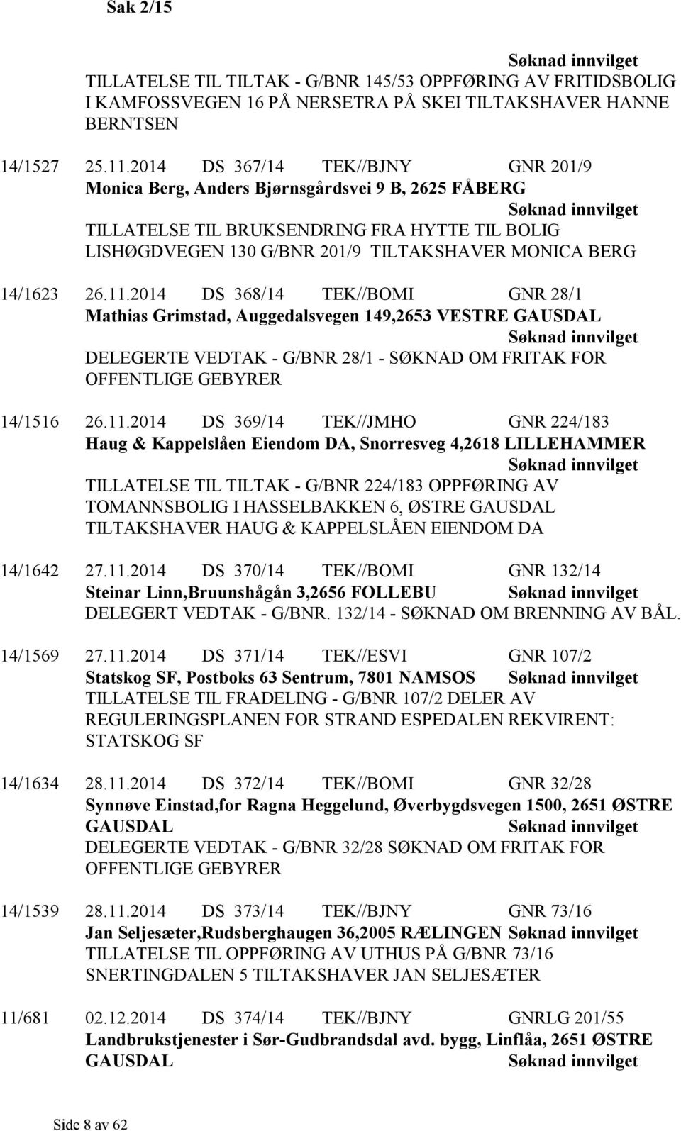 11.2014 DS 368/14 TEK//BOMI GNR 28/1 Mathias Grimstad, Auggedalsvegen 149,2653 VESTRE GAUSDAL DELEGERTE VEDTAK - G/BNR 28/1 - SØKNAD OM FRITAK FOR OFFENTLIGE GEBYRER 14/1516 26.11.2014 DS 369/14