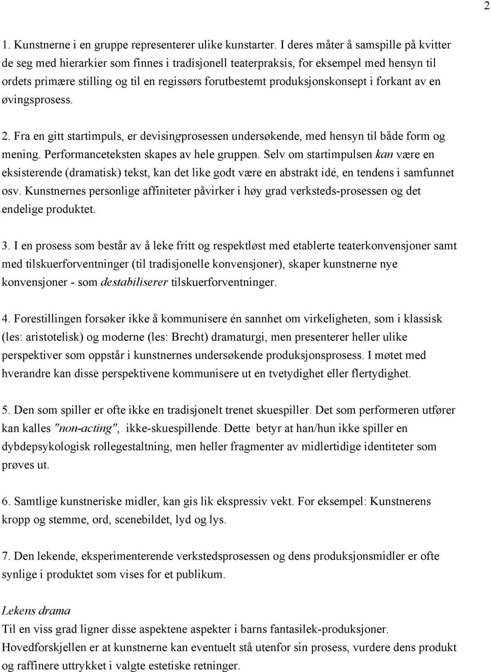 produksjonskonsept i forkant av en øvingsprosess. 2. Fra en gitt startimpuls, er devisingprosessen undersøkende, med hensyn til både form og mening. Performanceteksten skapes av hele gruppen.