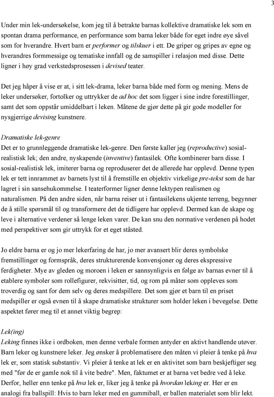 Dette ligner i høy grad verkstedsprosessen i devised teater. Det jeg håper å vise er at, i sitt lek-drama, leker barna både med form og mening.