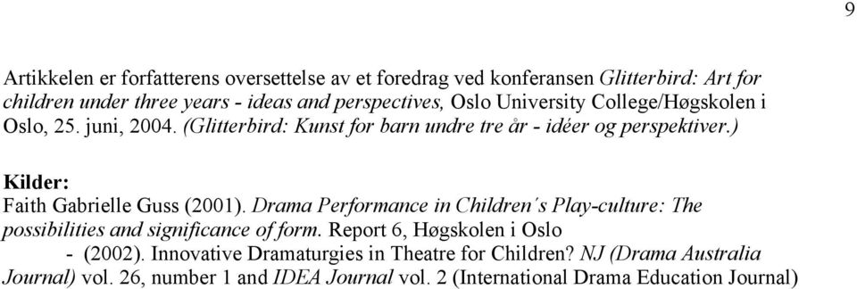 ) Kilder: Faith Gabrielle Guss (2001). Drama Performance in Children s Play-culture: The possibilities and significance of form.