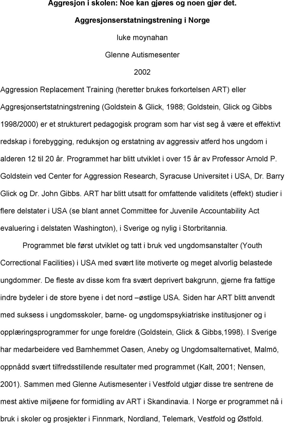 1988; Goldstein, Glick og Gibbs 1998/2000) er et strukturert pedagogisk program som har vist seg å være et effektivt redskap i forebygging, reduksjon og erstatning av aggressiv atferd hos ungdom i