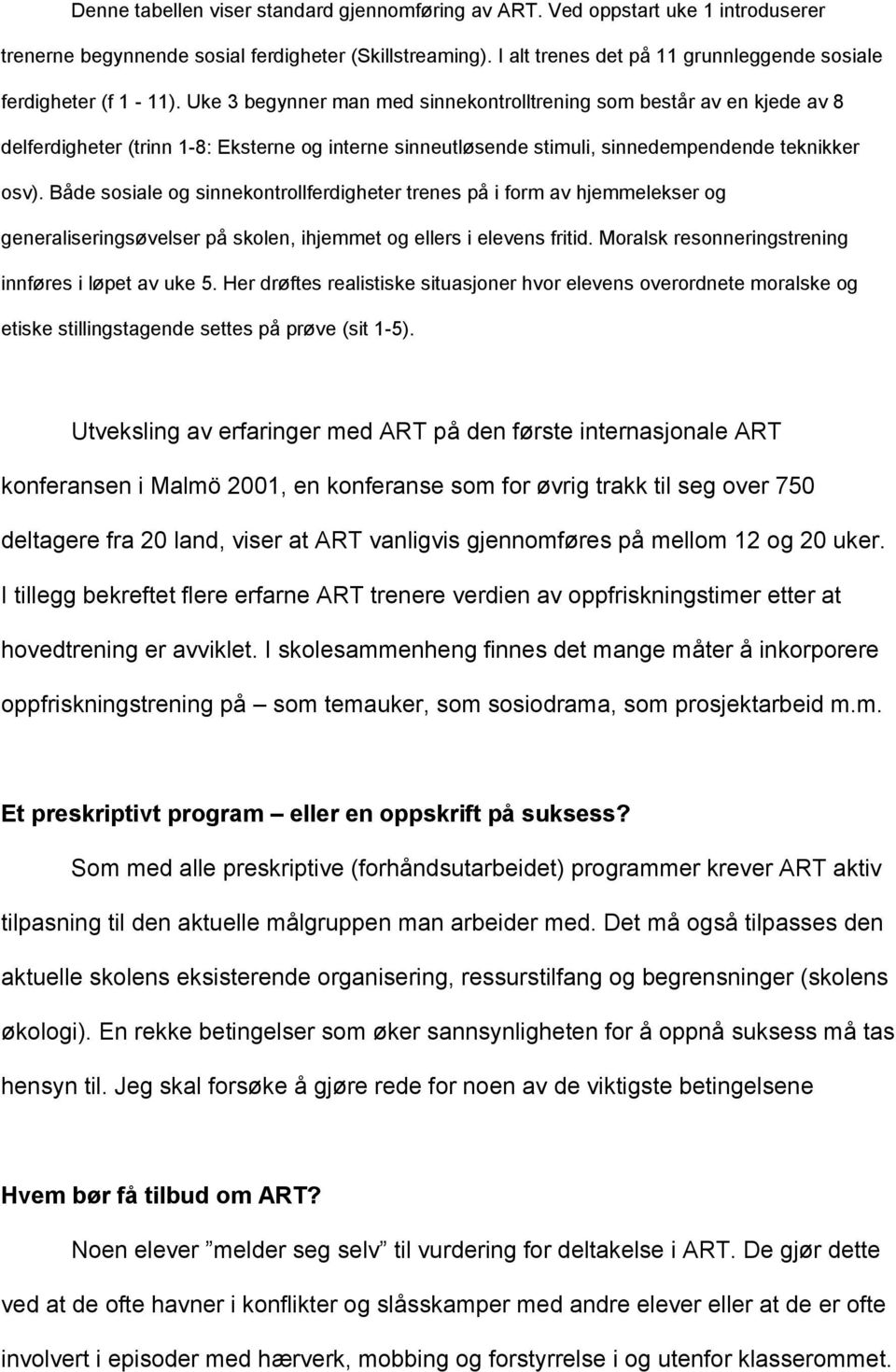 Uke 3 begynner man med sinnekontrolltrening som består av en kjede av 8 delferdigheter (trinn 1-8: Eksterne og interne sinneutløsende stimuli, sinnedempendende teknikker osv).