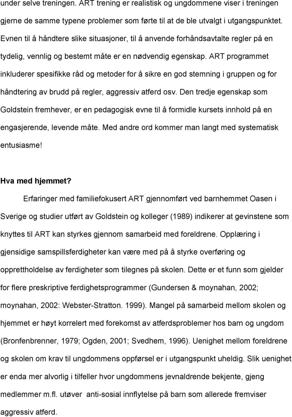 ART programmet inkluderer spesifikke råd og metoder for å sikre en god stemning i gruppen og for håndtering av brudd på regler, aggressiv atferd osv.