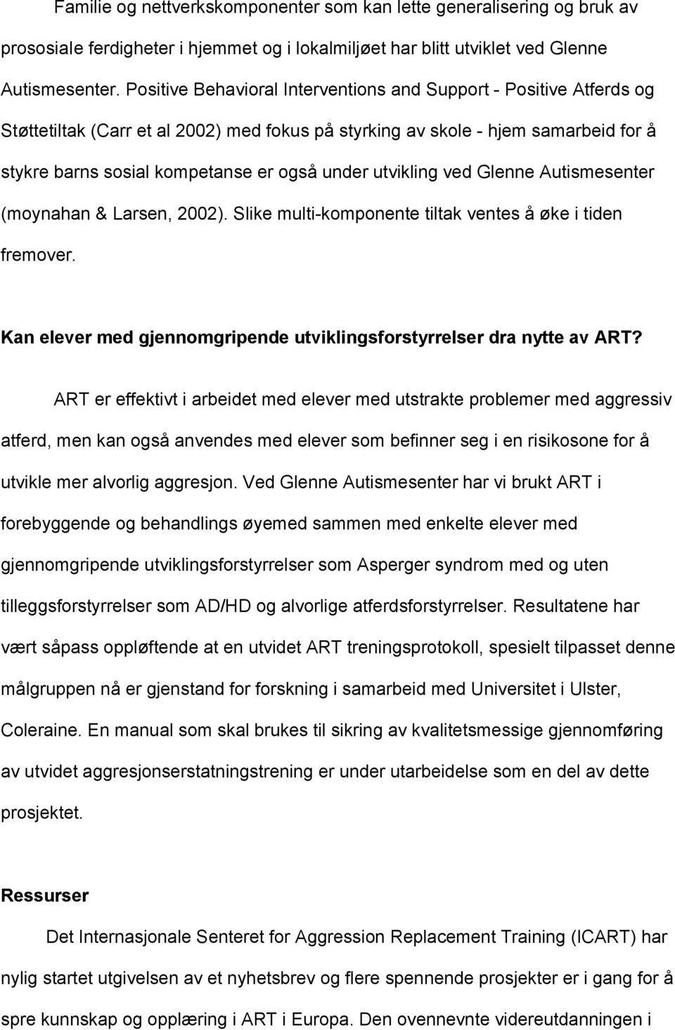 utvikling ved Glenne Autismesenter (moynahan & Larsen, 2002). Slike multi-komponente tiltak ventes å øke i tiden fremover. Kan elever med gjennomgripende utviklingsforstyrrelser dra nytte av ART?