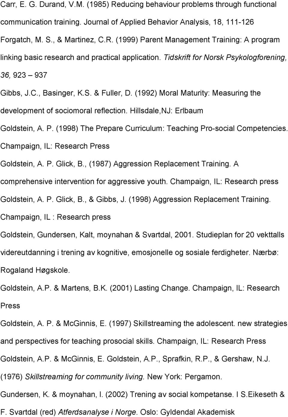 Hillsdale,NJ: Erlbaum Goldstein, A. P. (1998) The Prepare Curriculum: Teaching Pro-social Competencies. Champaign, IL: Research Press Goldstein, A. P. Glick, B.