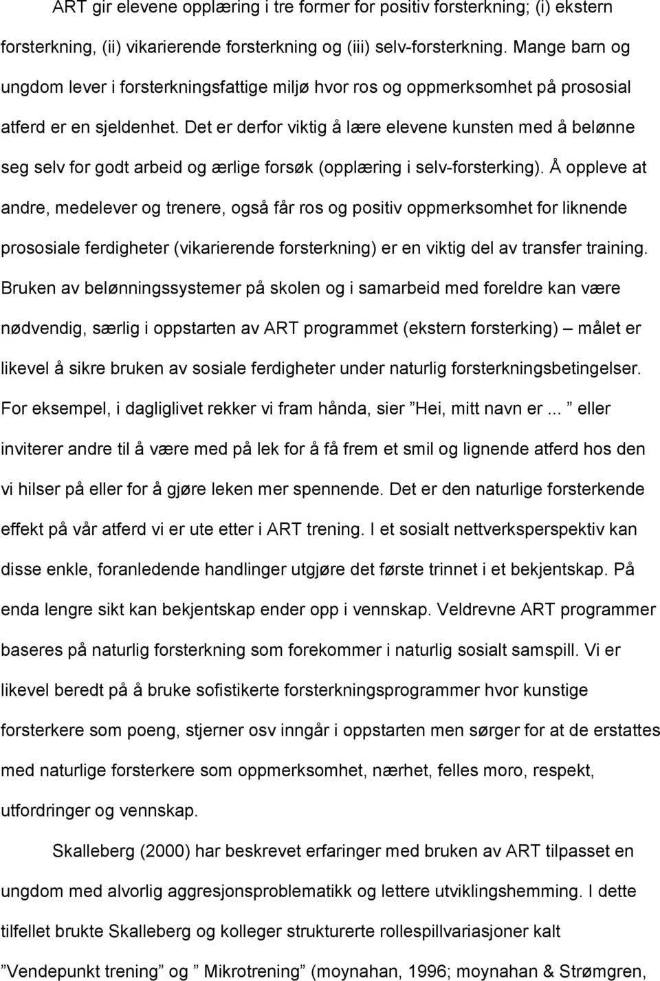 Det er derfor viktig å lære elevene kunsten med å belønne seg selv for godt arbeid og ærlige forsøk (opplæring i selv-forsterking).