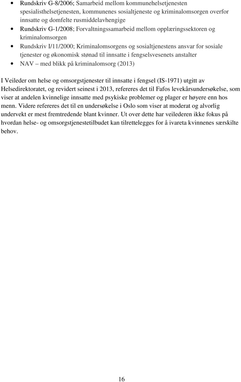 fengselsvesenets anstalter NAV med blikk på kriminalomsorg (2013) I Veileder om helse og omsorgstjenester til innsatte i fengsel (IS-1971) utgitt av Helsedirektoratet, og revidert seinest i 2013,