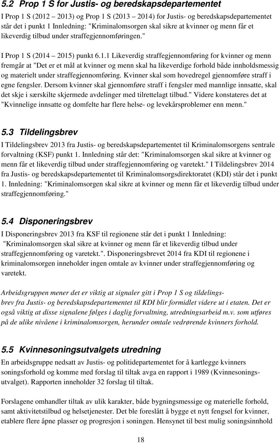 S (2014 2015) punkt 6.1.1 Likeverdig straffegjennomføring for kvinner og menn fremgår at "Det er et mål at kvinner og menn skal ha likeverdige forhold både innholdsmessig og materielt under straffegjennomføring.