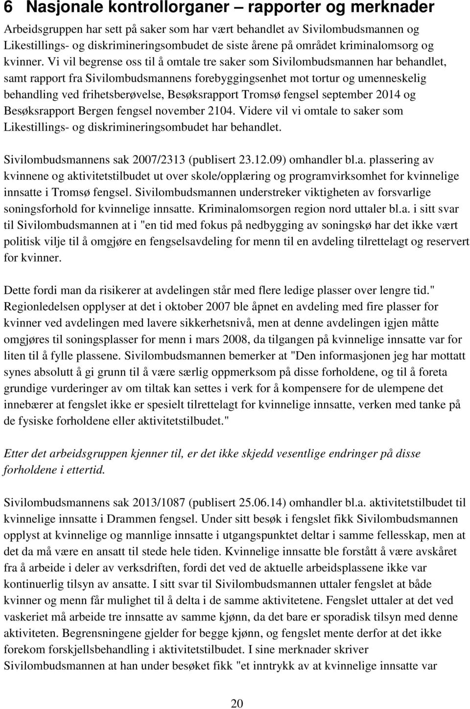 Vi vil begrense oss til å omtale tre saker som Sivilombudsmannen har behandlet, samt rapport fra Sivilombudsmannens forebyggingsenhet mot tortur og umenneskelig behandling ved frihetsberøvelse,