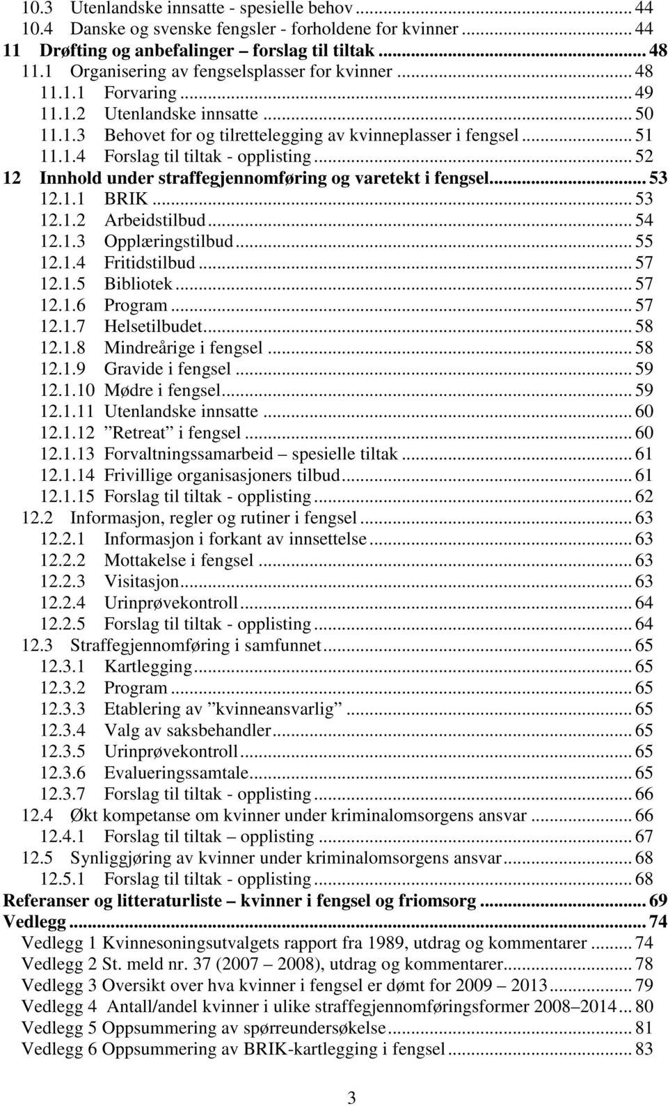 .. 52 12 Innhold under straffegjennomføring og varetekt i fengsel... 53 12.1.1 BRIK... 53 12.1.2 Arbeidstilbud... 54 12.1.3 Opplæringstilbud... 55 12.1.4 Fritidstilbud... 57 12.1.5 Bibliotek... 57 12.1.6 Program.