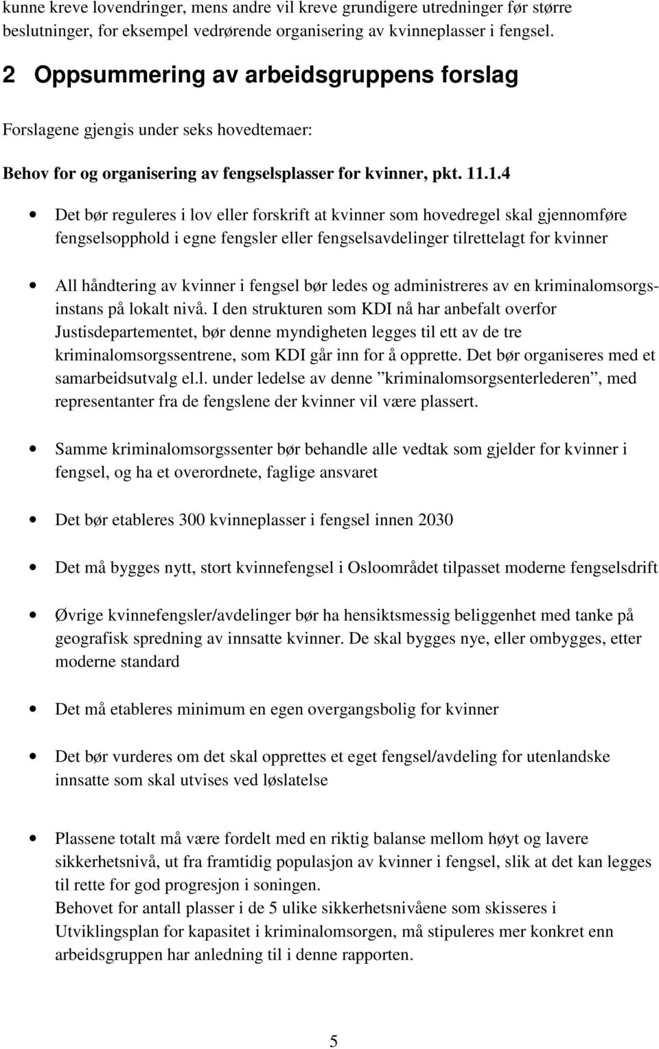 .1.4 Det bør reguleres i lov eller forskrift at kvinner som hovedregel skal gjennomføre fengselsopphold i egne fengsler eller fengselsavdelinger tilrettelagt for kvinner All håndtering av kvinner i