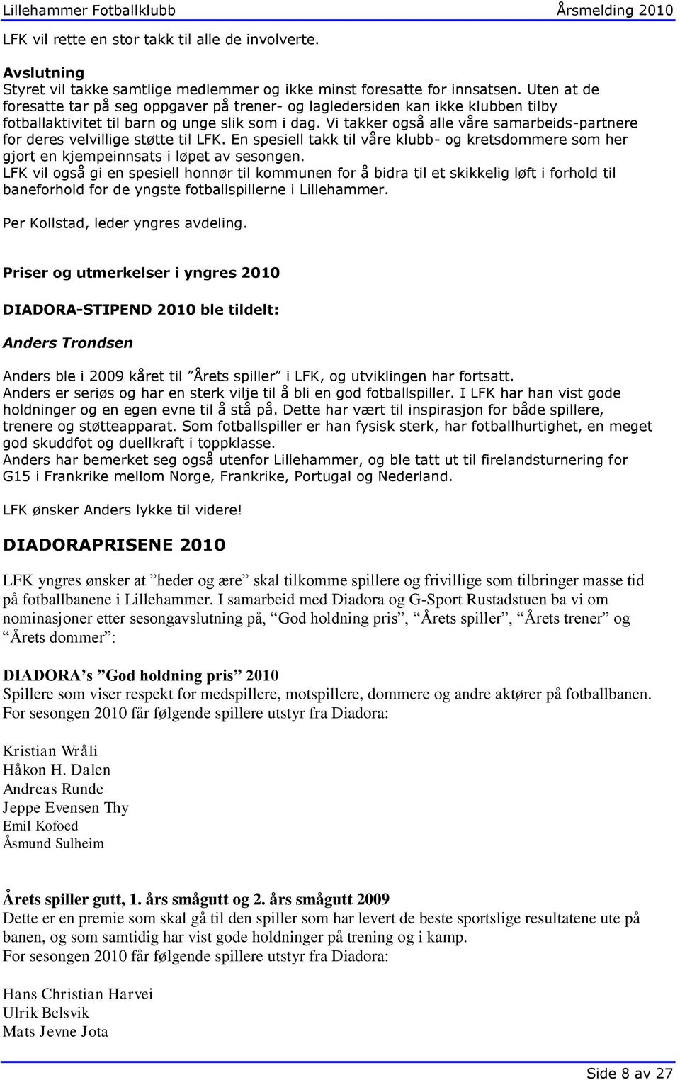 Vi takker også alle våre samarbeids-partnere for deres velvillige støtte til LFK. En spesiell takk til våre klubb- og kretsdommere som her gjort en kjempeinnsats i løpet av sesongen.