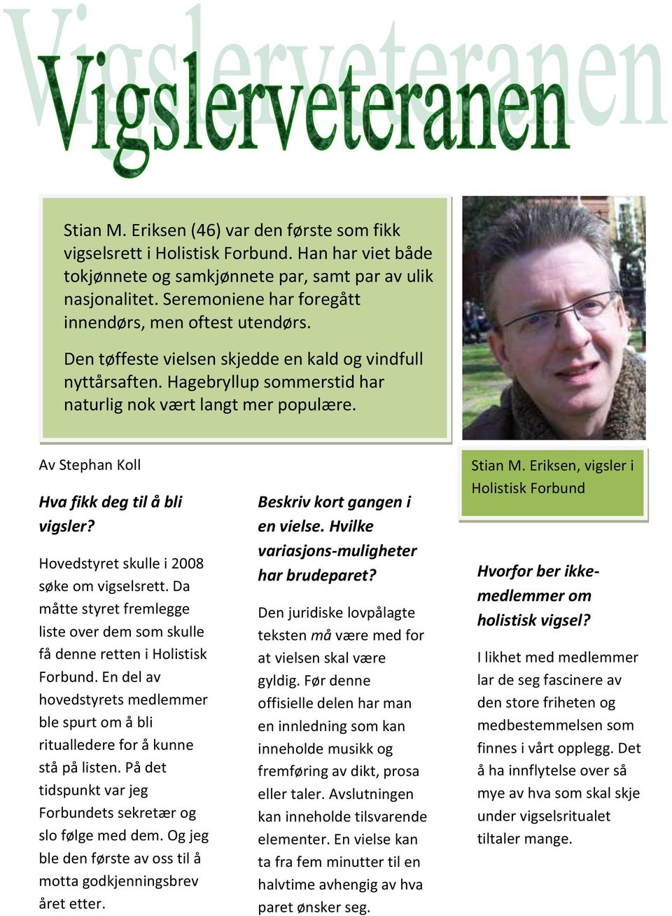 Av Stephan Koll Hva fikk deg til å bli vigsler? Hovedstyret skulle i 2008 søke om vigselsrett. Da måtte styret fremlegge liste over dem som skulle få denne retten i Holistisk Forbund.