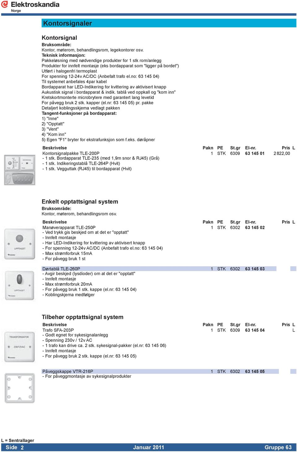 BordapparatharLED-Indikeringforkvitteringavaktivisertknapp Aukustisksignalibordapparat&indiktablåvedoppkallog"kominn" Kretskortmontertemicrobryteremedgarantertlanglevetid