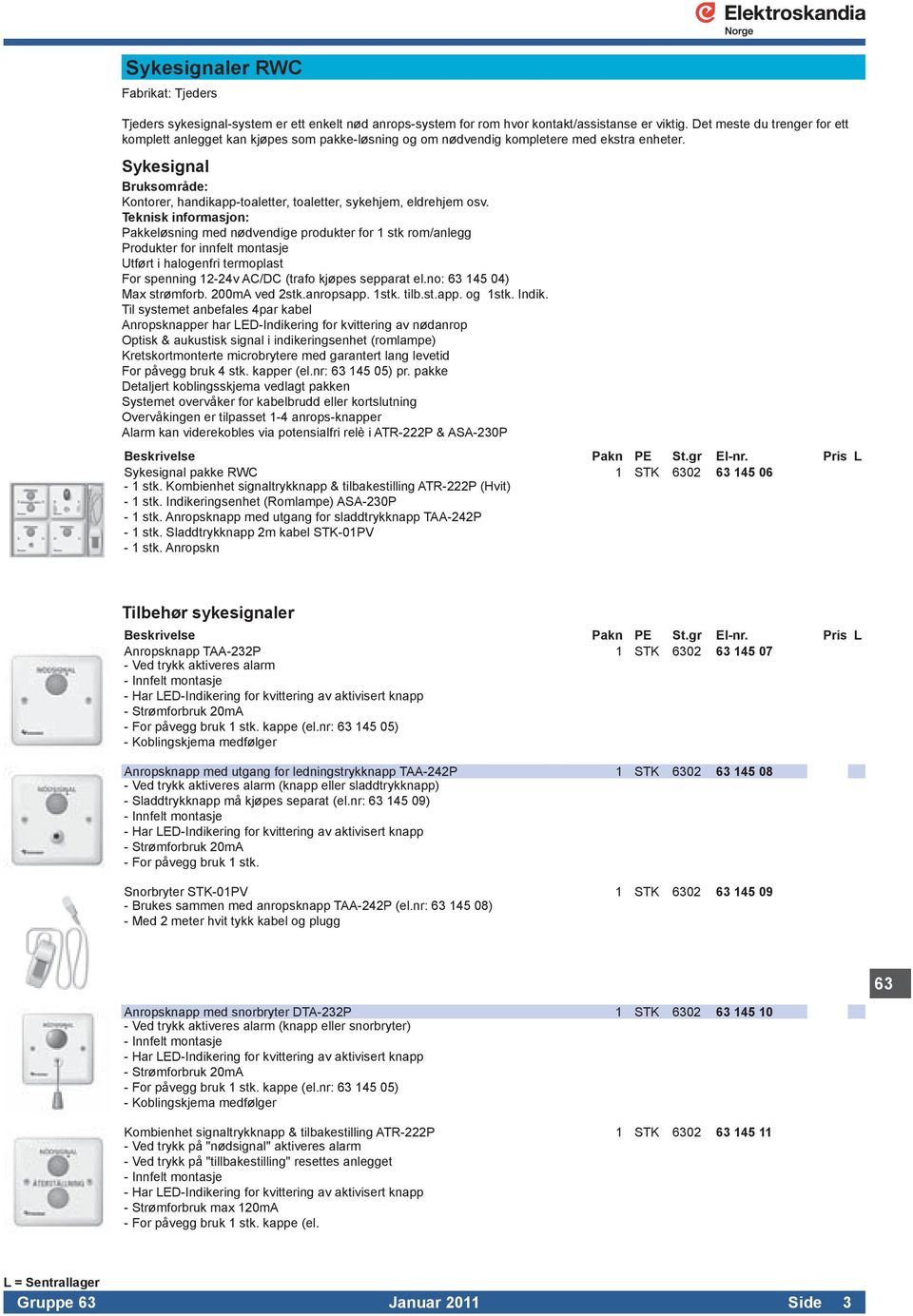 Pakkeløsningmednødvendigeprodukterfor1stkrom/anlegg Produkterforinnfeltmontasje Utførtihalogenfritermoplast Forspenning12-24vAC/DC(trafokjøpessepparatelno:6314504)