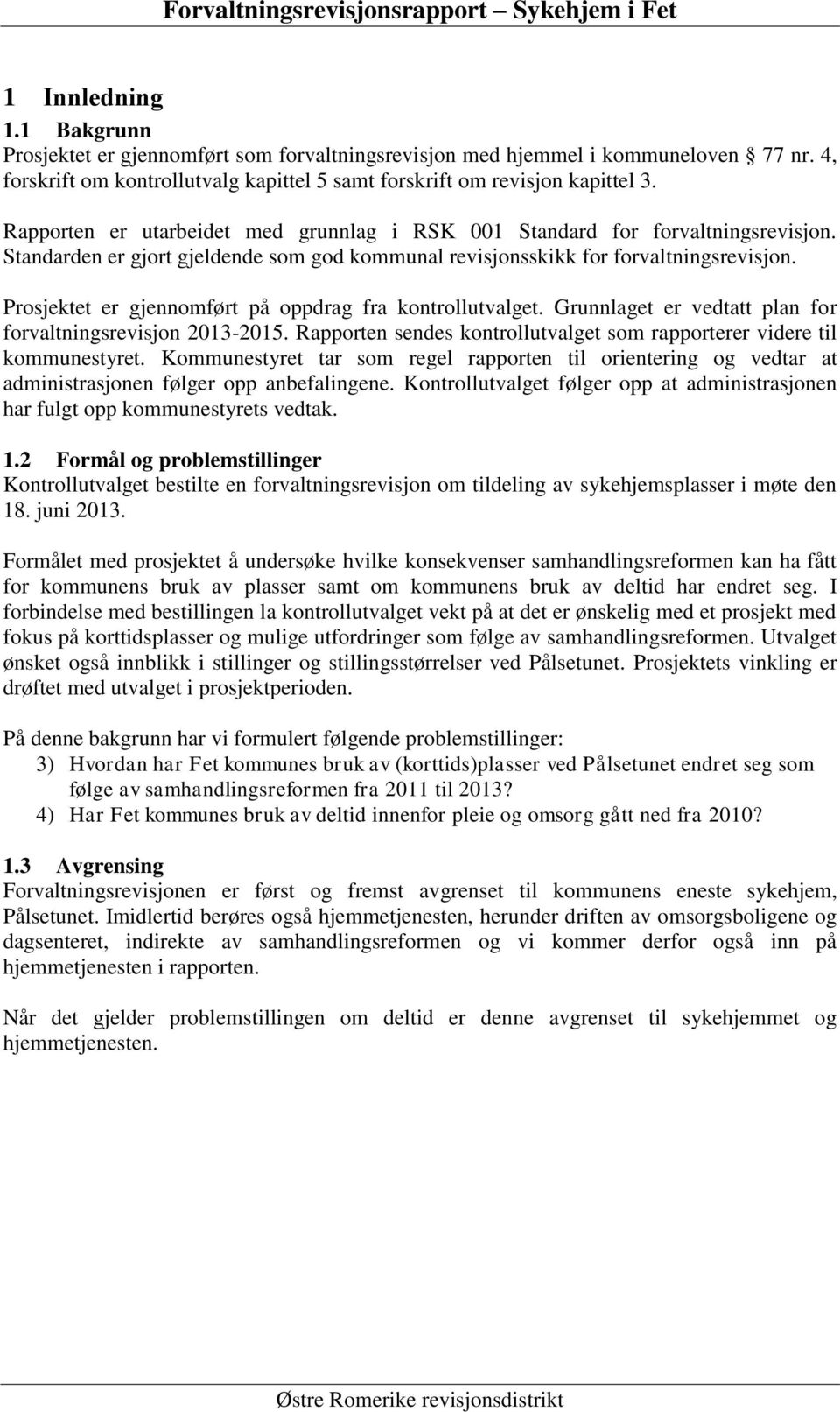 Prosjektet er gjennomført på oppdrag fra kontrollutvalget. Grunnlaget er vedtatt plan for forvaltningsrevisjon 2013-2015. Rapporten sendes kontrollutvalget som rapporterer videre til kommunestyret.