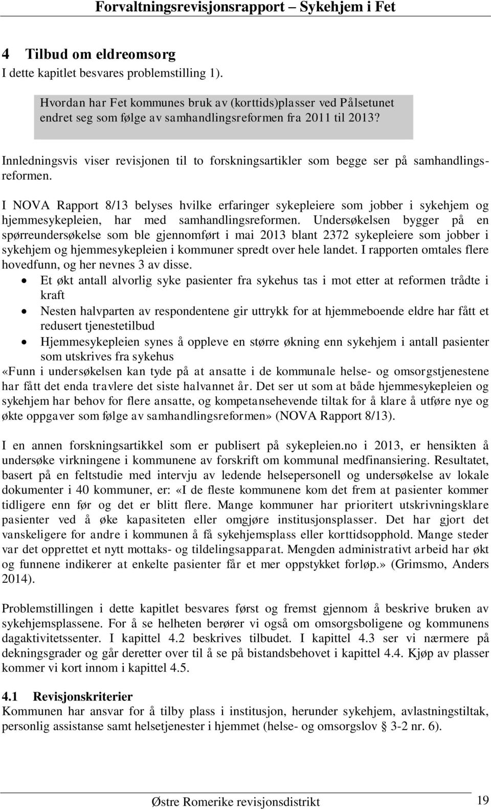 I NOVA Rapport 8/13 belyses hvilke erfaringer sykepleiere som jobber i sykehjem og hjemmesykepleien, har med samhandlingsreformen.