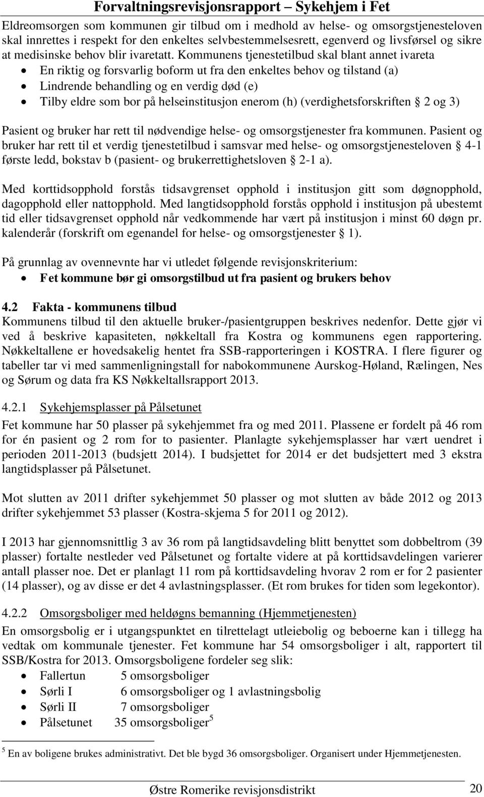 Kommunens tjenestetilbud skal blant annet ivareta En riktig og forsvarlig boform ut fra den enkeltes behov og tilstand (a) Lindrende behandling og en verdig død (e) Tilby eldre som bor på