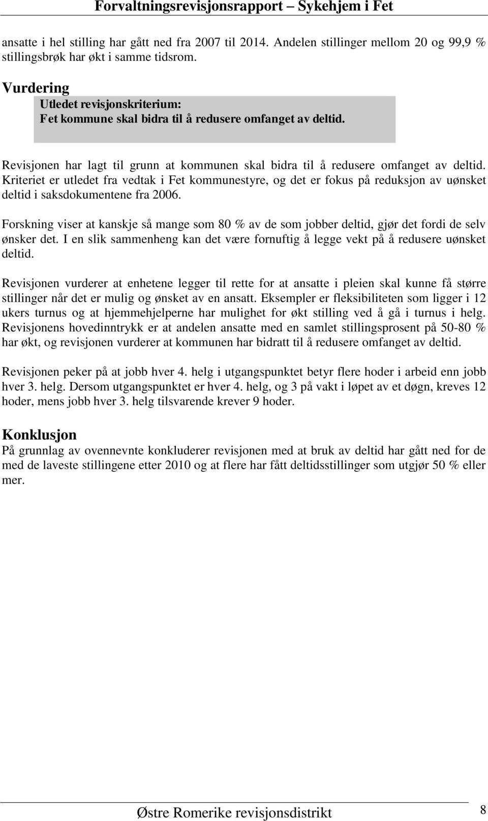 Kriteriet er utledet fra vedtak i Fet kommunestyre, og det er fokus på reduksjon av uønsket deltid i saksdokumentene fra 2006.