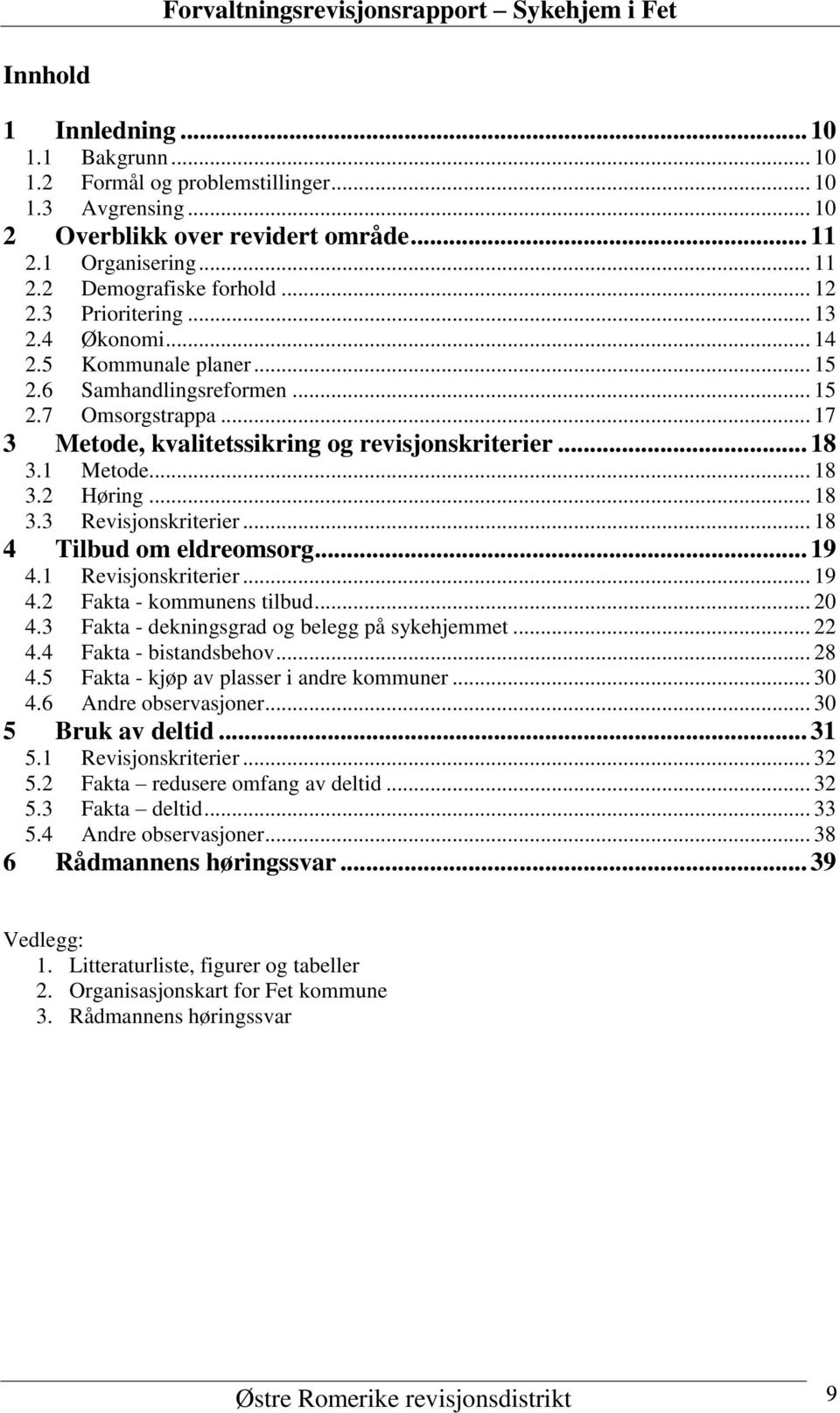 .. 18 3.3 Revisjonskriterier... 18 4 Tilbud om eldreomsorg... 19 4.1 Revisjonskriterier... 19 4.2 Fakta - kommunens tilbud... 20 4.3 Fakta - dekningsgrad og belegg på sykehjemmet... 22 4.