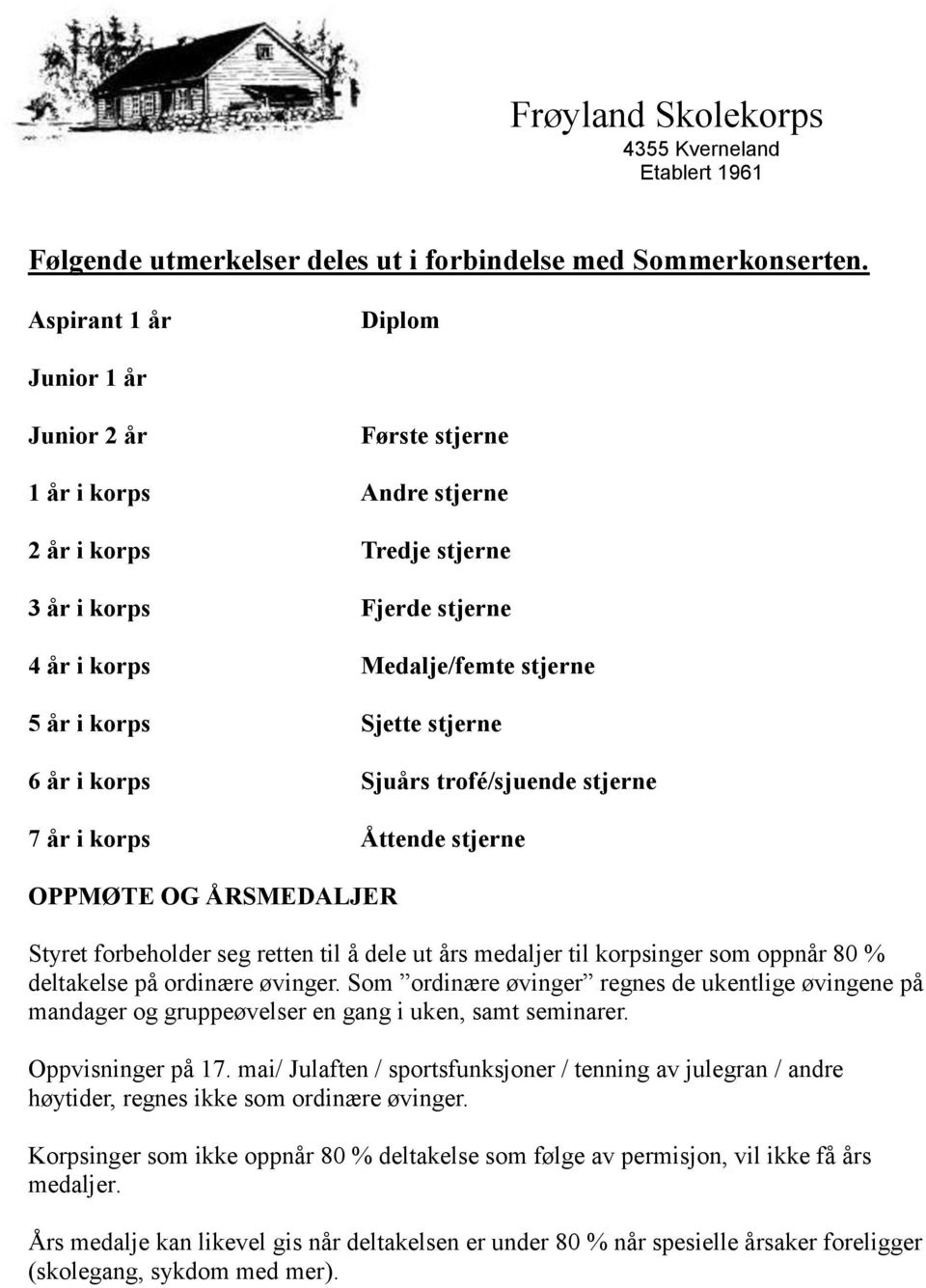 stjerne 6 år i korps Sjuårs trofé/sjuende stjerne 7 år i korps Åttende stjerne OPPMØTE OG ÅRSMEDALJER Styret forbeholder seg retten til å dele ut års medaljer til korpsinger som oppnår 80 %