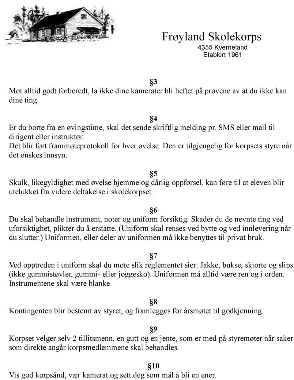 5 Skulk, likegyldighet med øvelse hjemme og dårlig oppførsel, kan føre til at eleven blir utelukket fra videre deltakelse i skolekorpset. 6 Du skal behandle instrument, noter og uniform forsiktig.