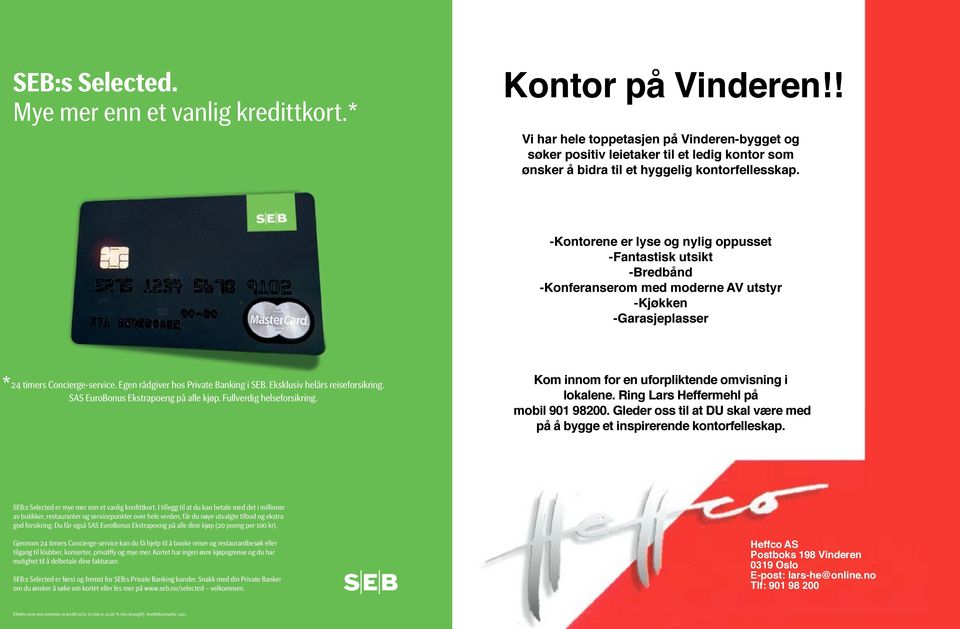 -Kontorene er lyse og nylig oppusset -Fantastisk utsikt -Bredbånd -Konferanserom med moderne AV utstyr -Kjøkken -Garasjeplasser * 24 timers Concierge-service. Egen rådgiver hos Private Banking i SEB.