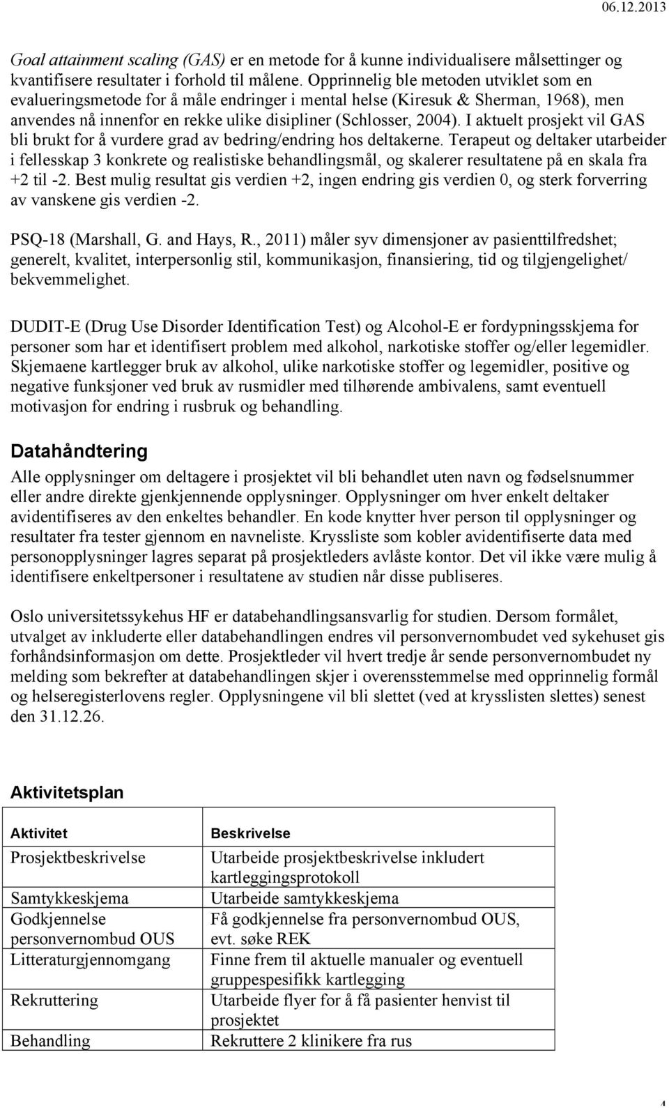 I aktuelt prosjekt vil GAS bli brukt for å vurdere grad av bedring/endring hos deltakerne.