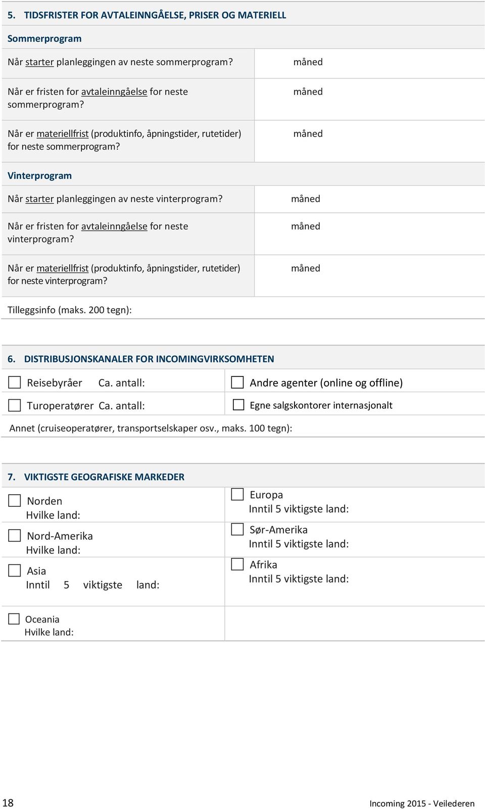 Når er fristen for avtaleinngåelse for neste vinterprogram? Når er materiellfrist (produktinfo, åpningstider, rutetider) for neste vinterprogram? måned måned måned Tilleggsinfo (maks. 200 tegn): 6.