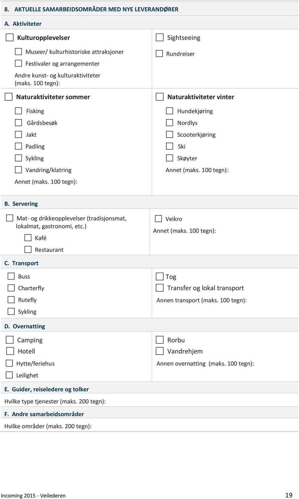 100 tegn): Sightseeing Rundreiser Naturaktiviteter vinter Hundekjøring Nordlys Scooterkjøring Ski Skøyter Annet (maks. 100 tegn): B.