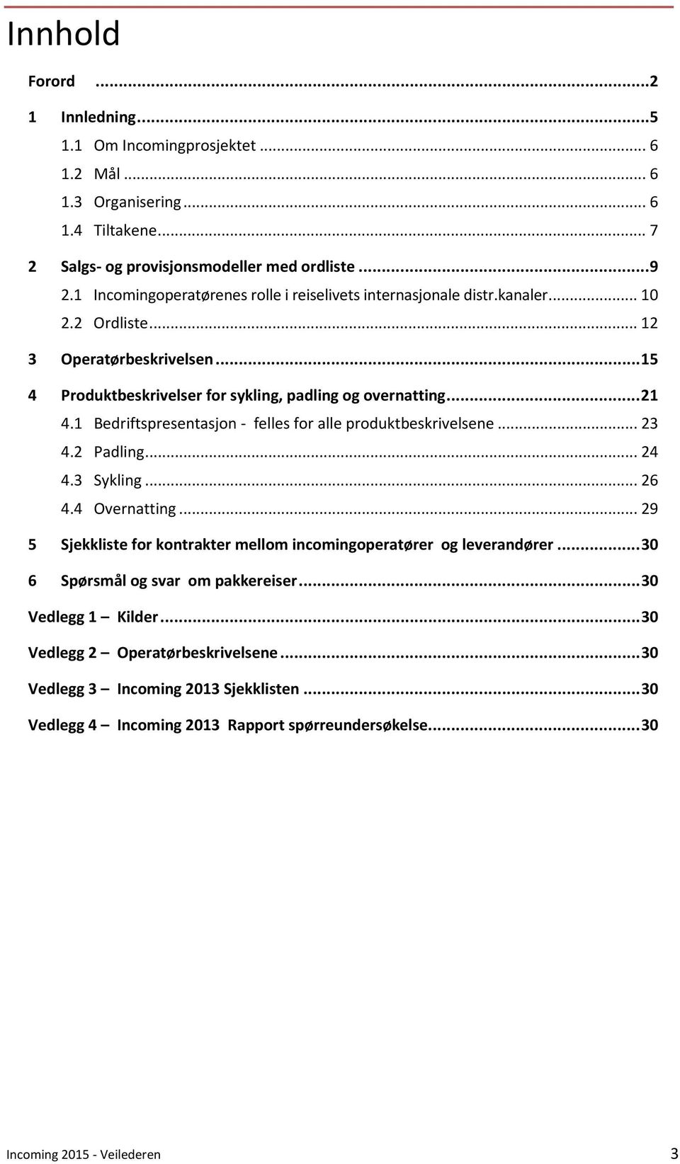 1 Bedriftspresentasjon - felles for alle produktbeskrivelsene... 23 4.2 Padling... 24 4.3 Sykling... 26 4.4 Overnatting... 29 5 Sjekkliste for kontrakter mellom incomingoperatører og leverandører.