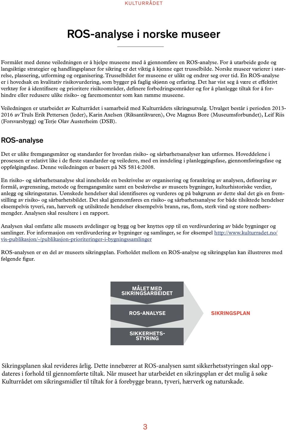 Trusselbildet for museene er ulikt og endrer seg over tid. En ROS-analyse er i hovedsak en kvalitativ risikovurdering, som bygger på faglig skjønn og erfaring.