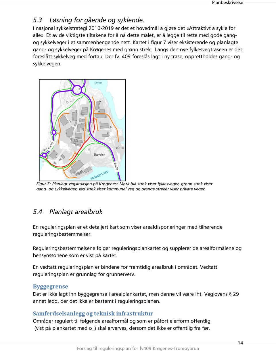 Kartet i figur 7 viser eksisterende og planlagte gang- og sykkelveger på Krøgenes med grønn strek. Langs den nye fylkesvegtraseen er det foreslått sykkelveg med fortau. Der fv.