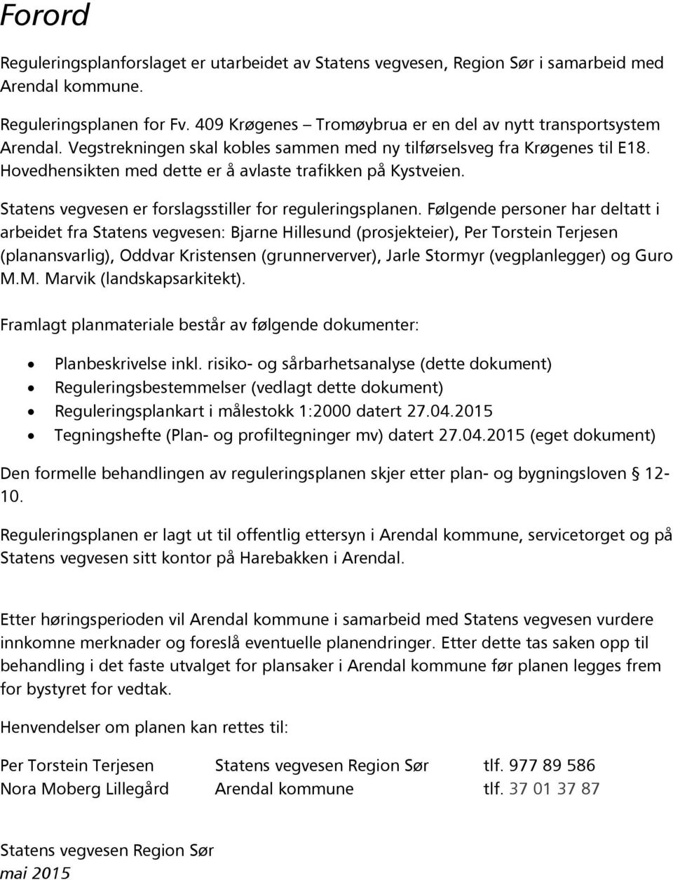 Hovedhensikten med dette er å avlaste trafikken på Kystveien. Statens vegvesen er forslagsstiller for reguleringsplanen.