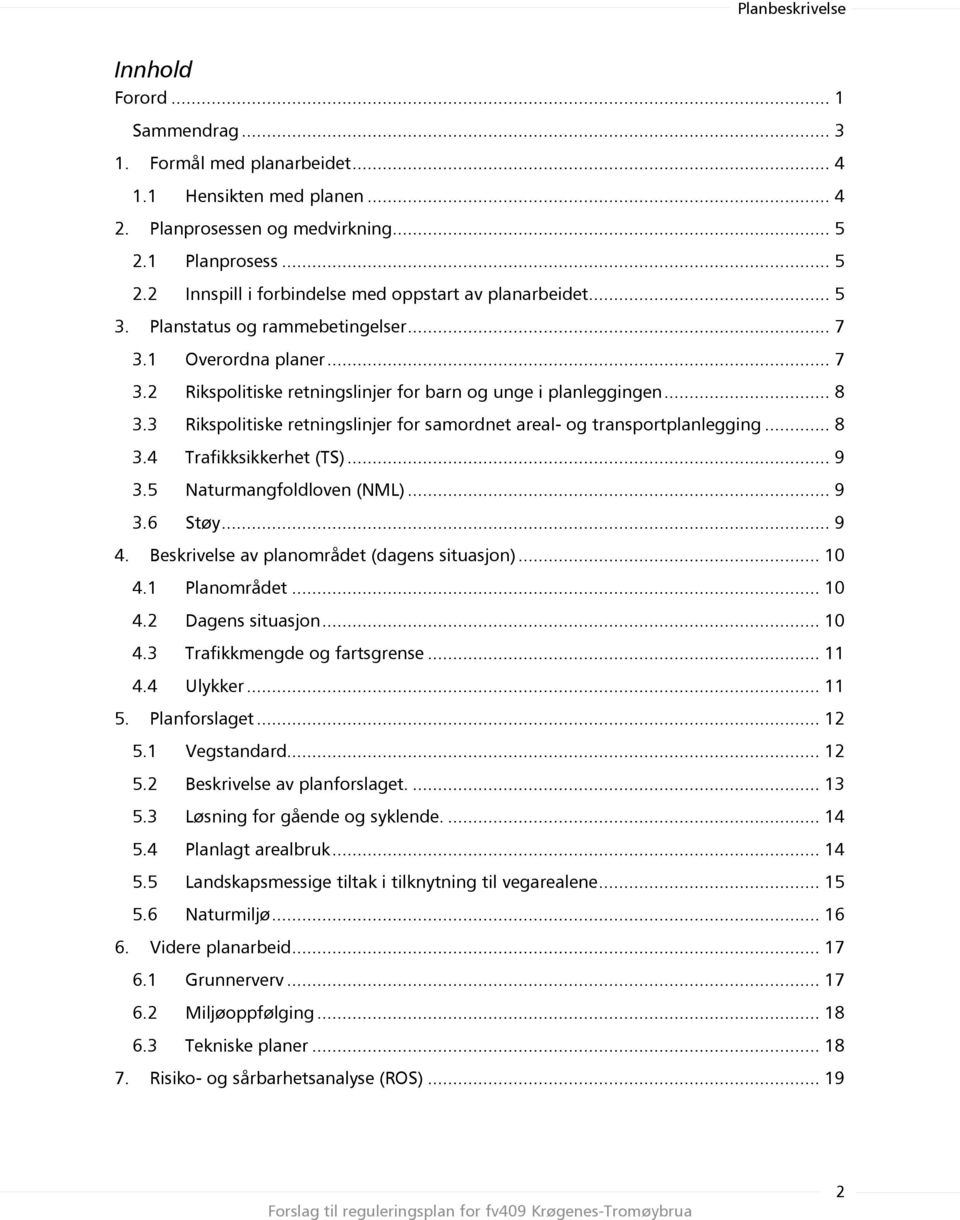 3 Rikspolitiske retningslinjer for samordnet areal- og transportplanlegging... 8 3.4 Trafikksikkerhet (TS)... 9 3.5 Naturmangfoldloven (NML)... 9 3.6 Støy... 9 4.