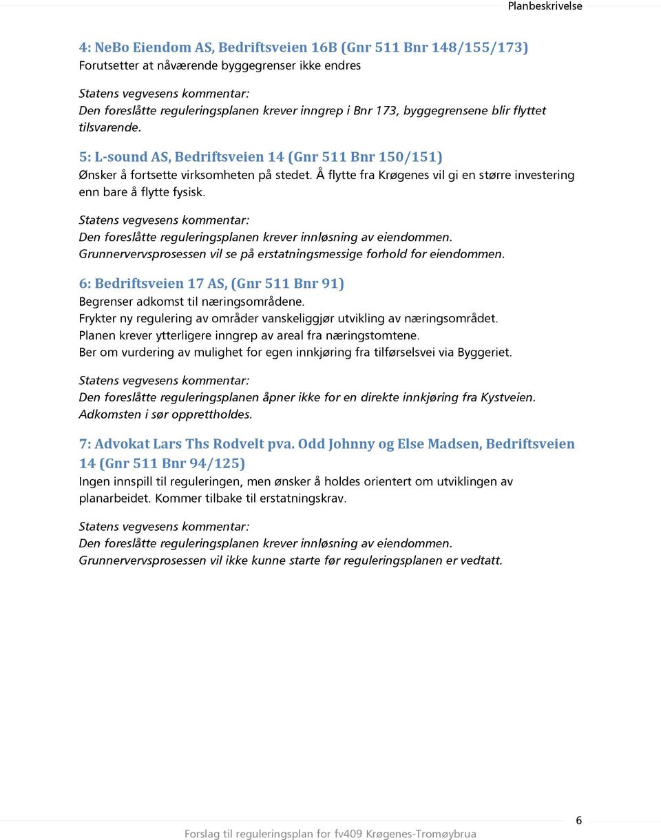 Å flytte fra Krøgenes vil gi en større investering enn bare å flytte fysisk. Statens vegvesens kommentar: Den foreslåtte reguleringsplanen krever innløsning av eiendommen.