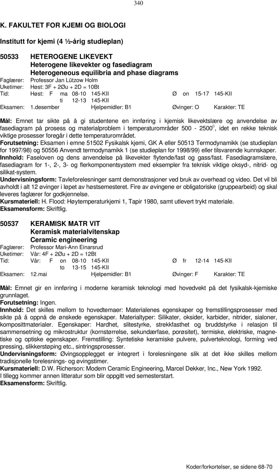 Jan Lützow Holm Uketimer: Høst: 3F + 2Øu + 2D = 10Bt Tid: Høst: F ma 08-10 145-KII Ø on 15-17 145-KII ti 12-13 145-KII Eksamen: 1.