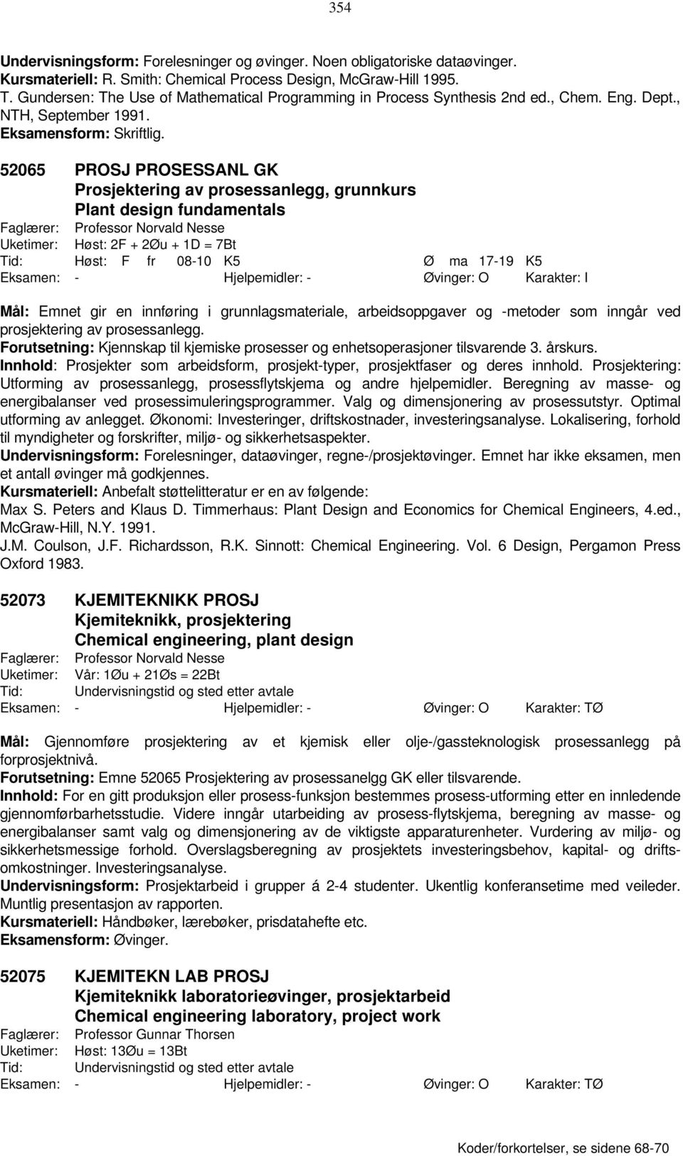 52065 PROSJ PROSESSANL GK Prosjektering av prosessanlegg, grunnkurs Plant design fundamentals Faglærer: Professor Norvald Nesse Uketimer: Høst: 2F + 2Øu + 1D = 7Bt Tid: Høst: F fr 08-10 K5 Ø ma 17-19