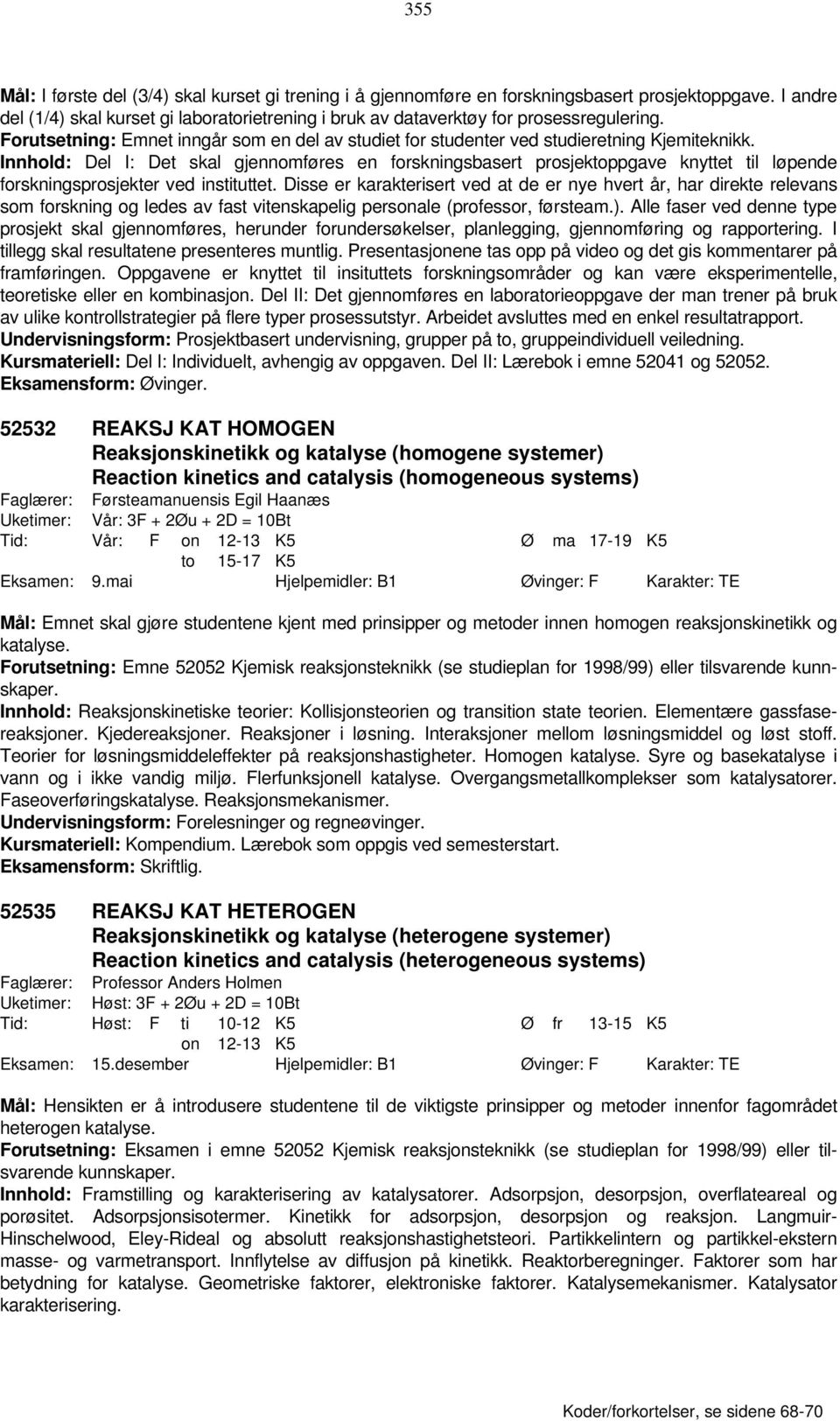 Innhold: Del I: Det skal gjennomføres en forskningsbasert prosjektoppgave knyttet til løpende forskningsprosjekter ved instituttet.